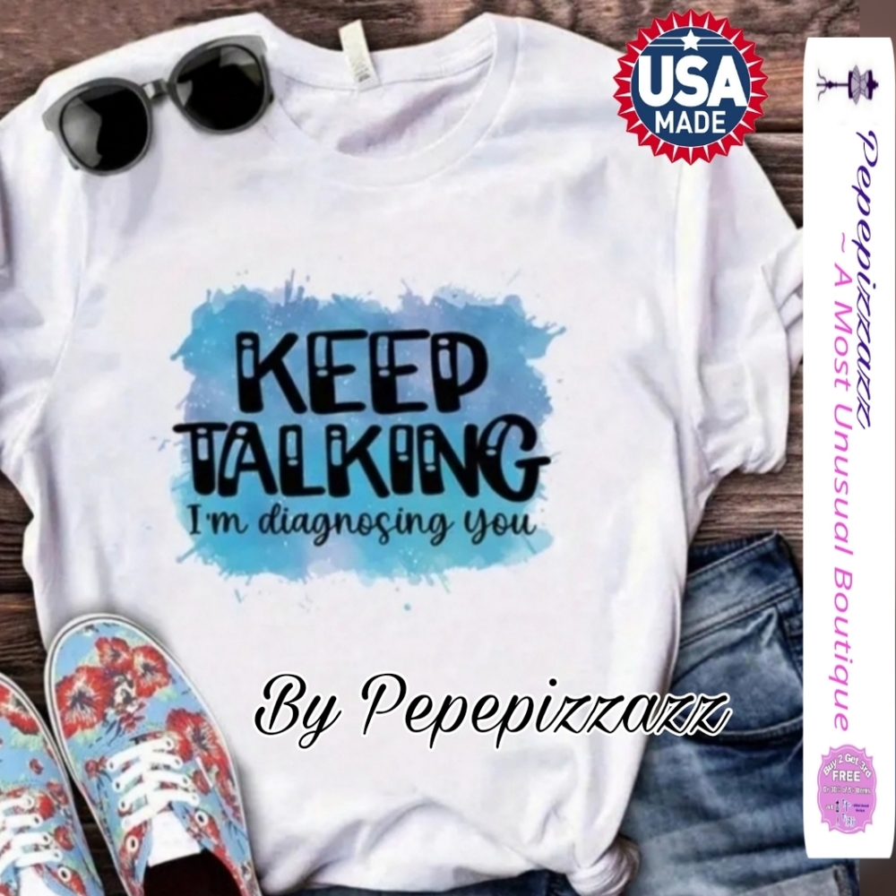 KEEP TALKING IM DIAGNOSING YOU... Handmade TSHIRT pepepizzazz